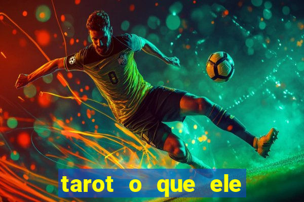 tarot o que ele sente por mim